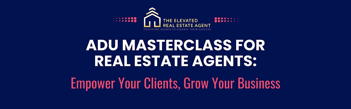 ADU Masterclass for Real Estate Agents: Empower Your Clients, Grow Your Biz