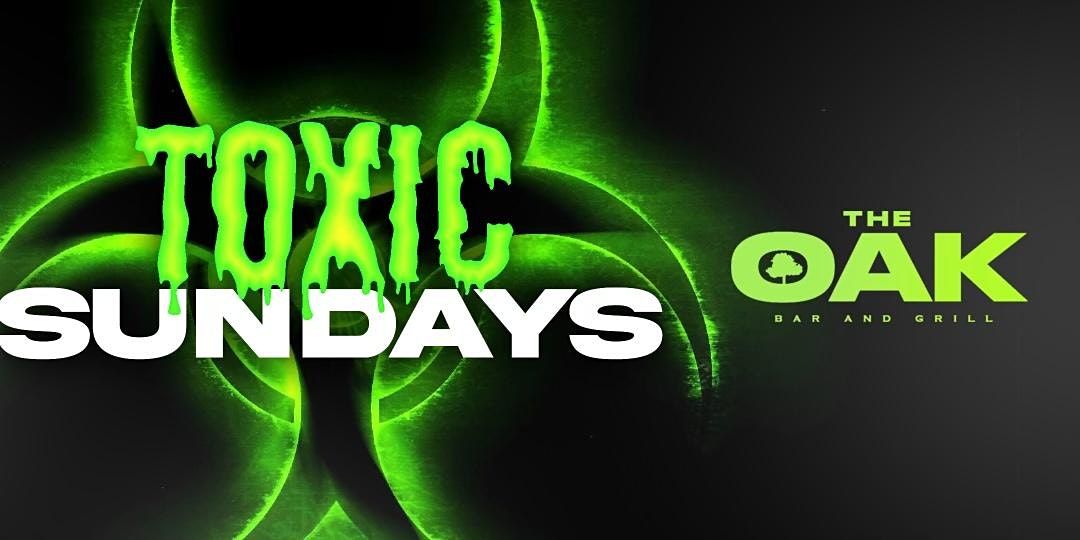 TOXIC SUNDAYS @ THE OAK!