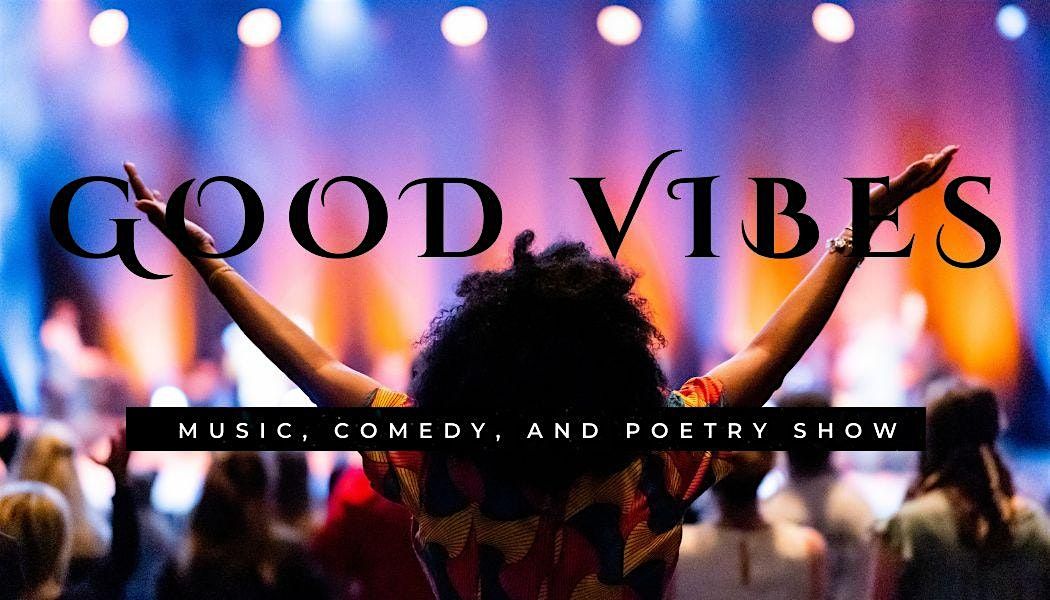 Good Vibes (Poetry, Music, and Comedy Show)