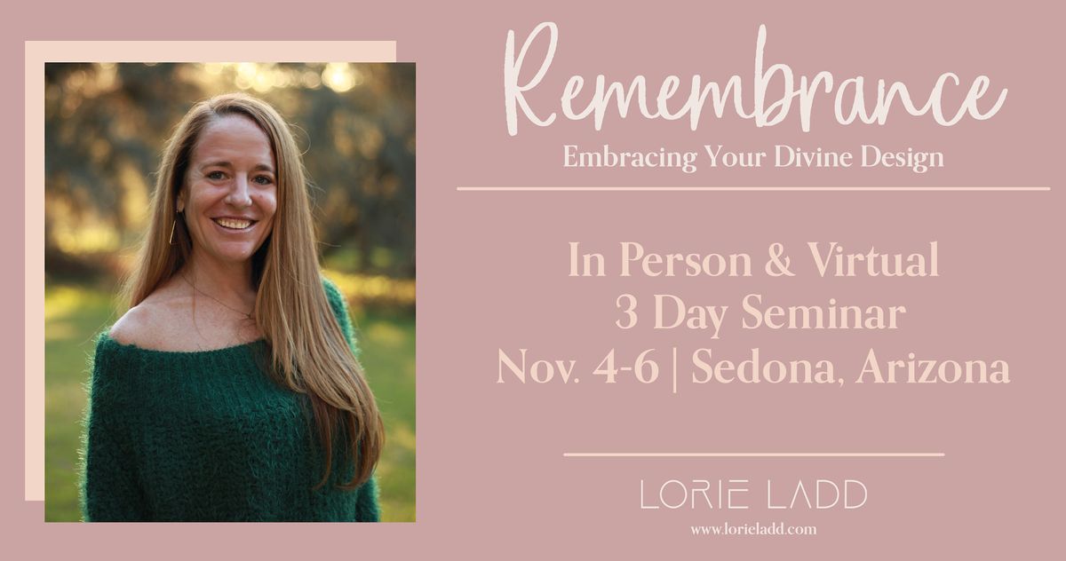 Remembrance: A 3-Day In Person Seminar With Lorie Ladd | Sedona ...