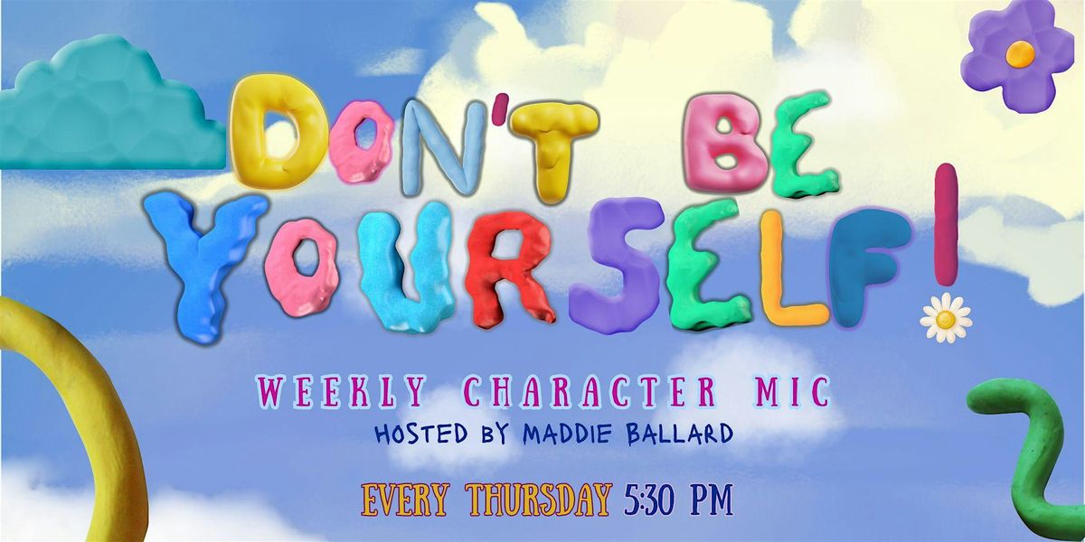 Don\u2019t Be Yourself! - Weekly Character Comedy Open Mic