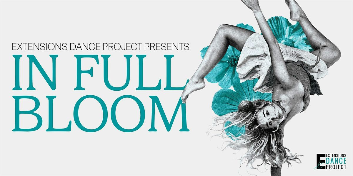 Extensions Dance Project Presents "In Full Bloom"