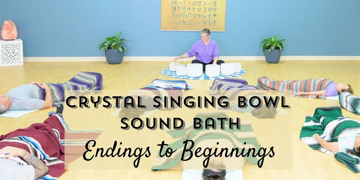 Crystal Singing Bowl Sound Bath: Endings to Beginnings
