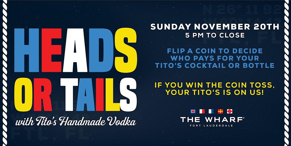 HEADS OR TAILS with Titos Handmade Vodka at The Wharf Fort Lauderdale
