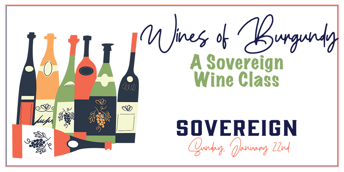 The Wines of Burgundy A Sovereign Wine Class The Sovereign, Washington, DC January 22, 2023