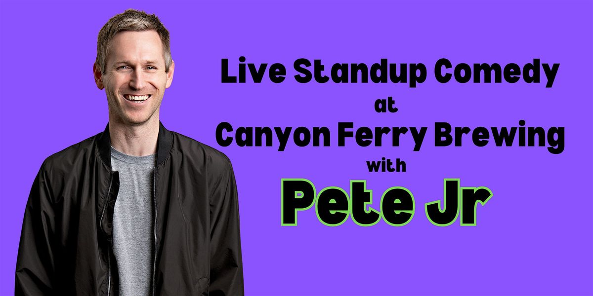 Live Standup Comedy at Canyon Ferry Brewing with Pete Jr! | Canyon ...