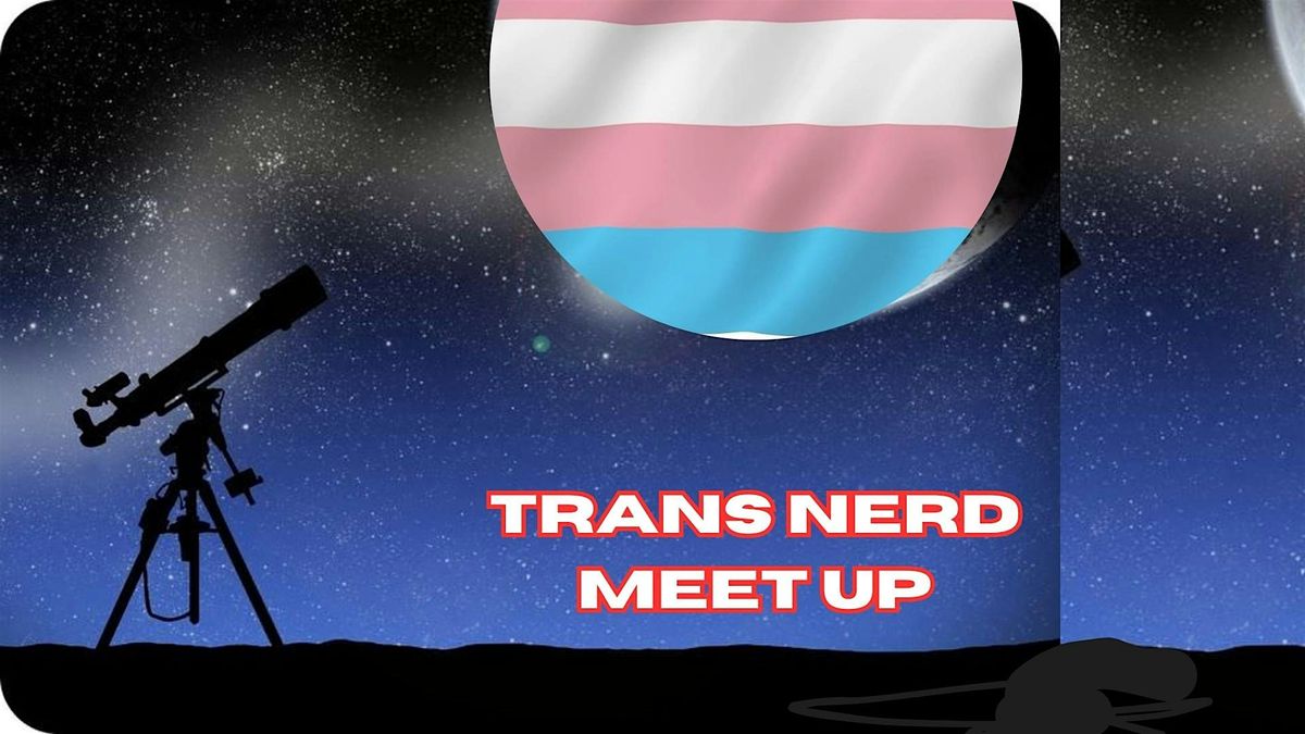 TRANS NERD MEETUP: December 2025!