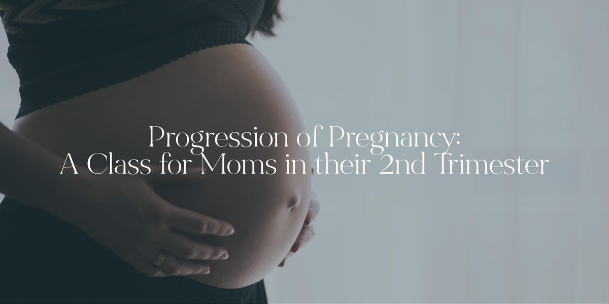Progression of Pregnancy: A Class for Moms in their 2nd Trimester at ...