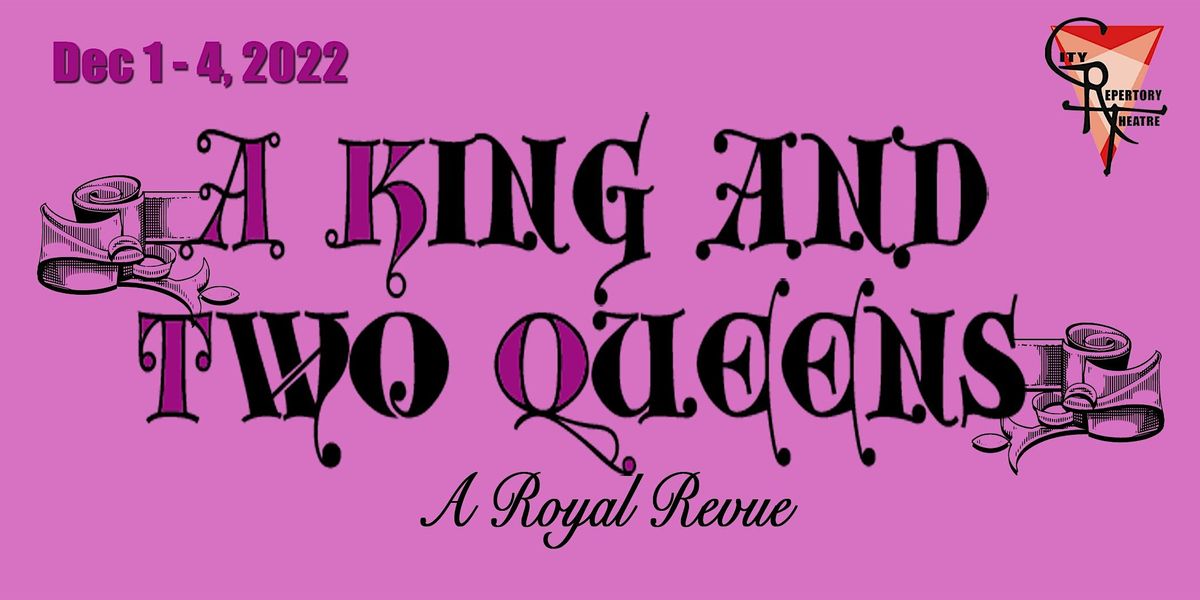 A KING AND TWO QUEENS is "Royalty on Parade"!! City Repertory Theatre