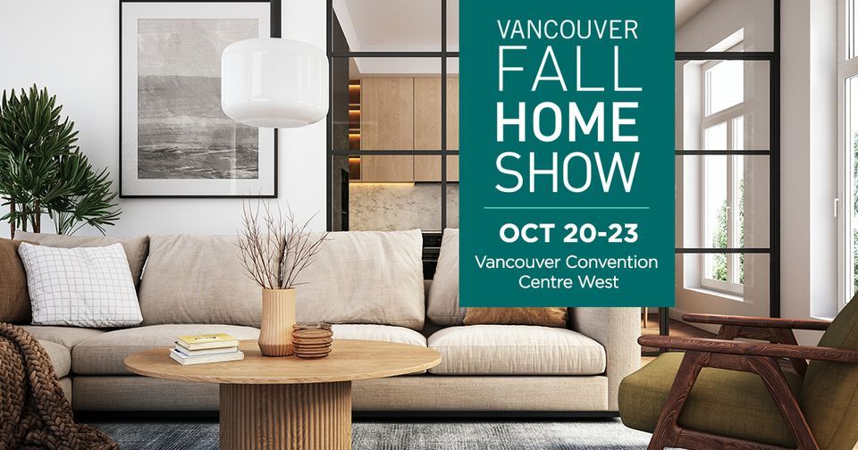 Vancouver Fall Home Show Vancouver Convention Centre October 20, 2022