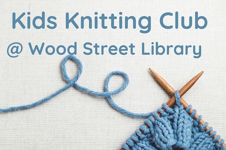 Kids Knitting Club @ Wood Street Library
