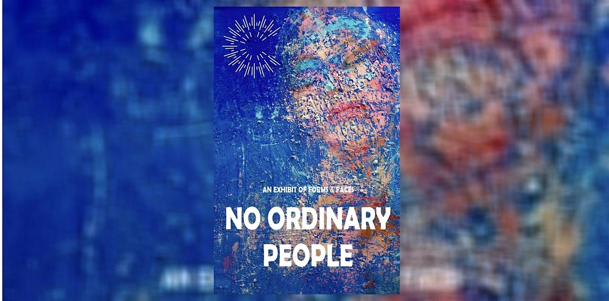 AN EXHIBIT OF FORMS & FACES, NO ORDINARY PEOPLE