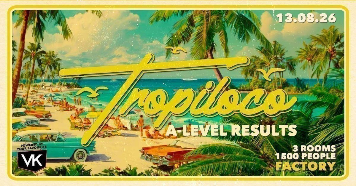 \ud83e\udea9\ud83c\udf34 TROPILOCO MANCHESTER A-LEVEL RESULTS NIGHT \ud83c\udf34\ud83e\udea9 13th AUGUST @ FACTORY