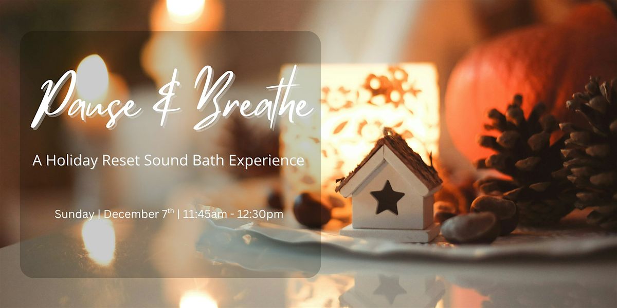 Pause & Breathe: A Holiday Reset Sound Bath Experience