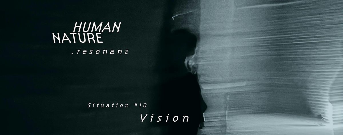 HUMAN NATURE  .  r e s o n a n z  \/\/ Situation #10 Vision