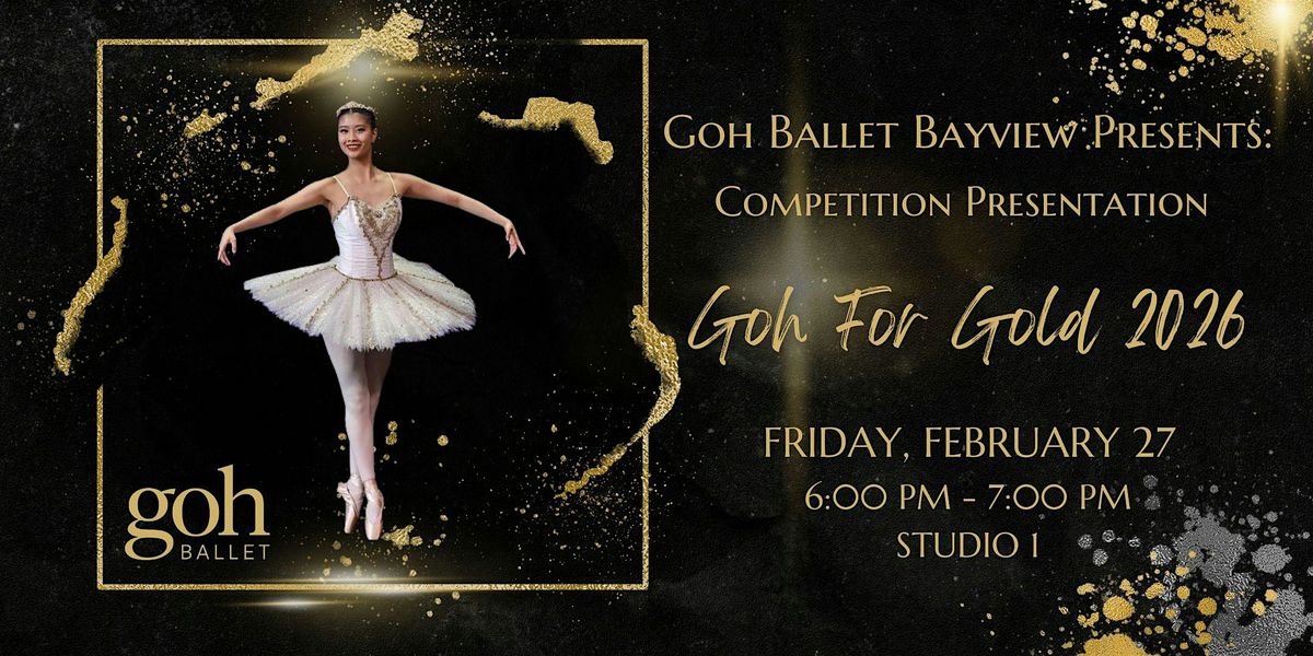 Goh Ballet Bayview Presents Competition Presentation  - Goh For Gold 2026