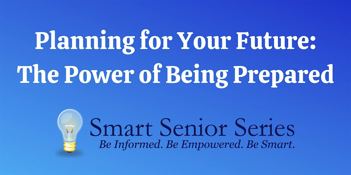 Smart Senior Series - Planning for Your Future: The Power of Being Prepared