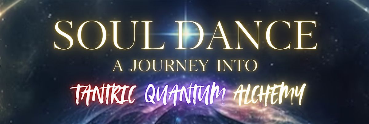 SOUL DANCE: A Journey Into Tantric Quantum Alchemy