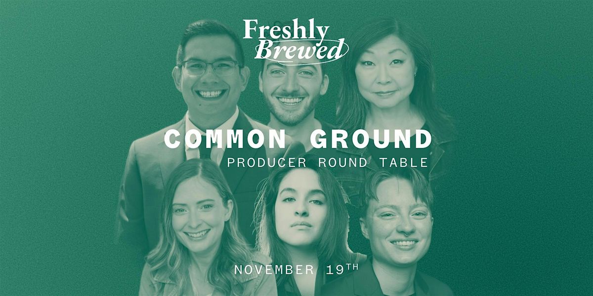 Freshly Brewed Presents - Common Ground: Producer Round Table