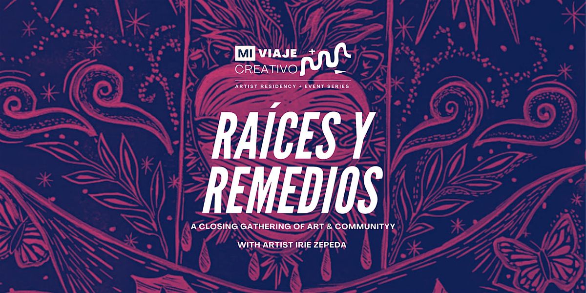 Ra\u00edces y Remedios: A Closing Gathering of Art & Community