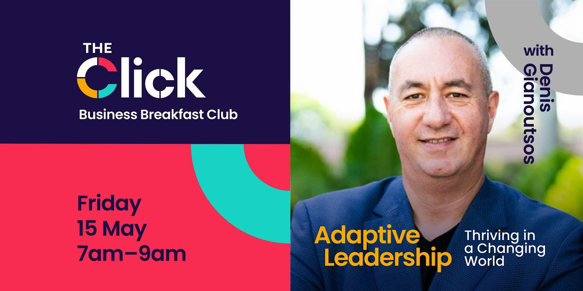 The Click Breakfast Networking - Adaptive Leadership with Denis Gianoutsos