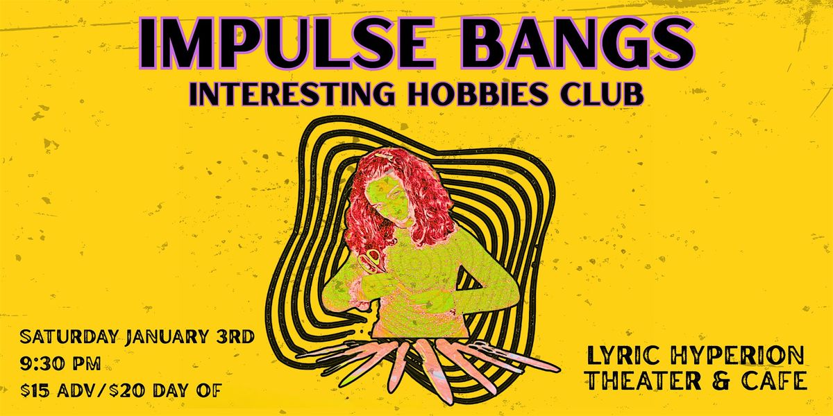 Impulse Bangs + Interesting Hobbies Club - Live