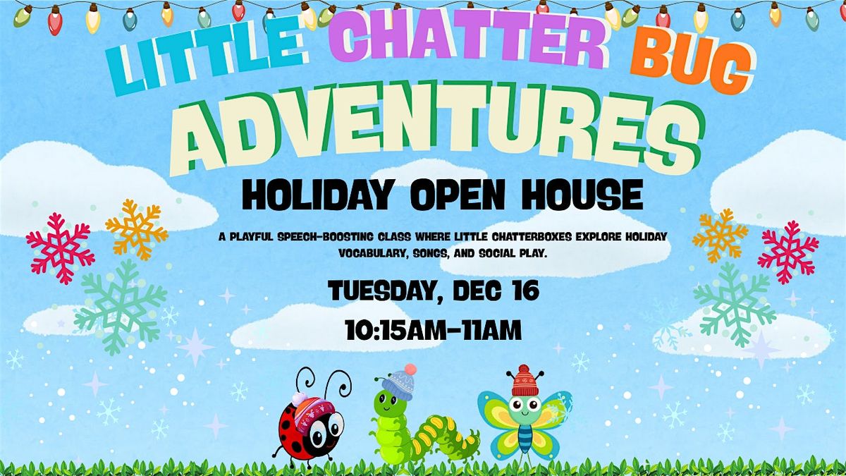 Little Chatter Bugs Adventures \u2014 Holiday Open House