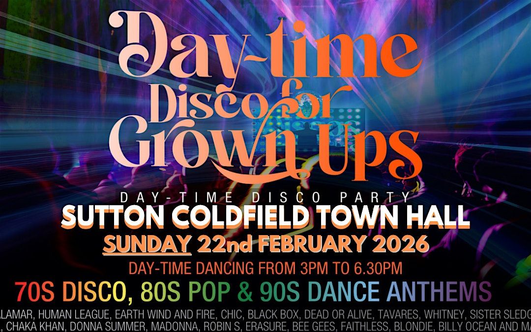 DAY-TIME Discos for Grown ups  SUTTON COLDFIELD TOWN HALL
