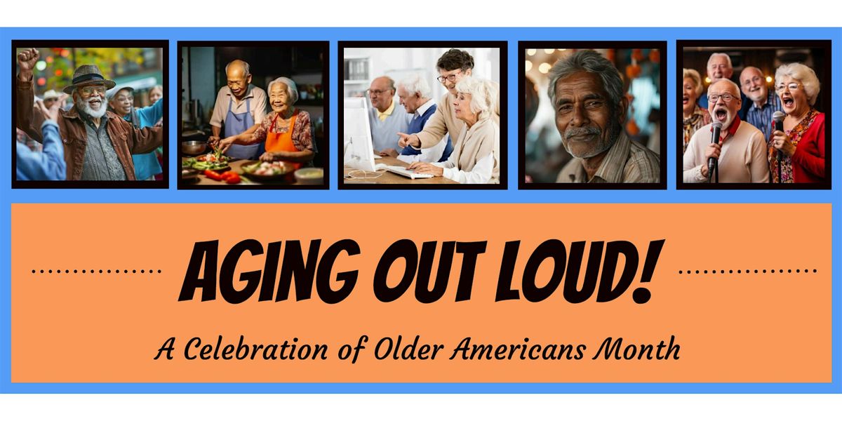 Aging Out Loud Conference - A Celebration of Older Americans Month!