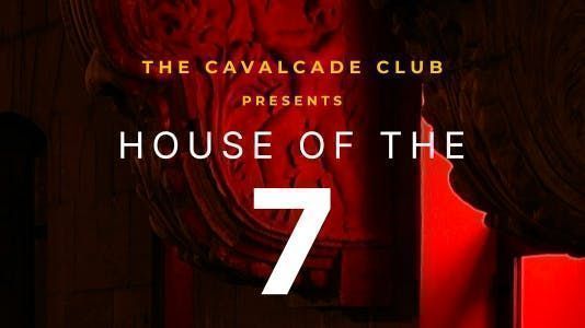 HOUSE OF THE 7 | The Cavalcade Club presents