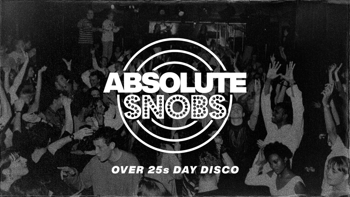 Absolute Snobs - Over 25s DAY DISCO - 6th Dec