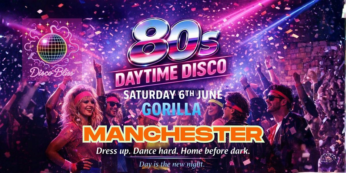 Disco Bliss Manchester \u2013 80s Daytime Disco at Gorilla \u2013 Saturday 6th June