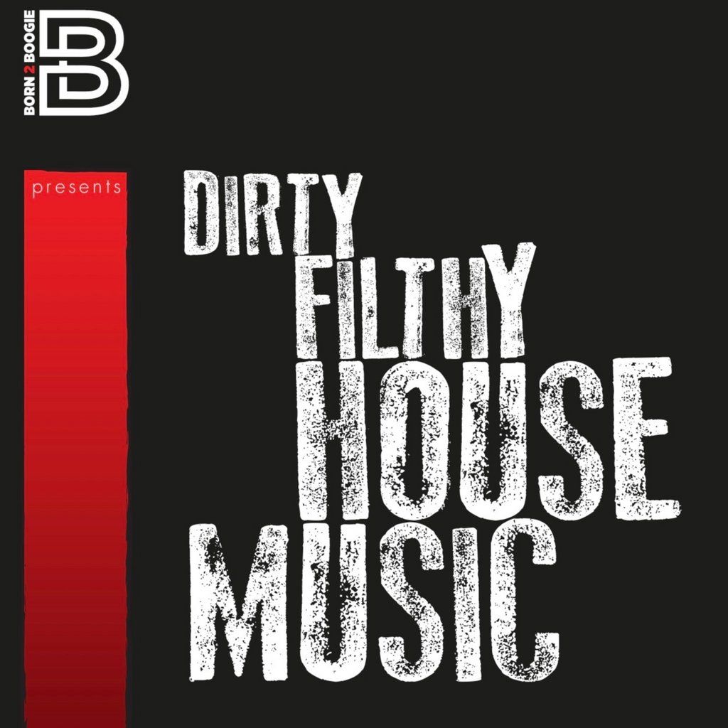 Born2Boogie Presents-Dirty Filthy House Music.