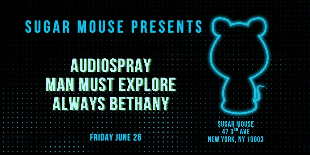 Sugar Mouse Presents: Audiospray + Man Must Explore + Always Bethany
