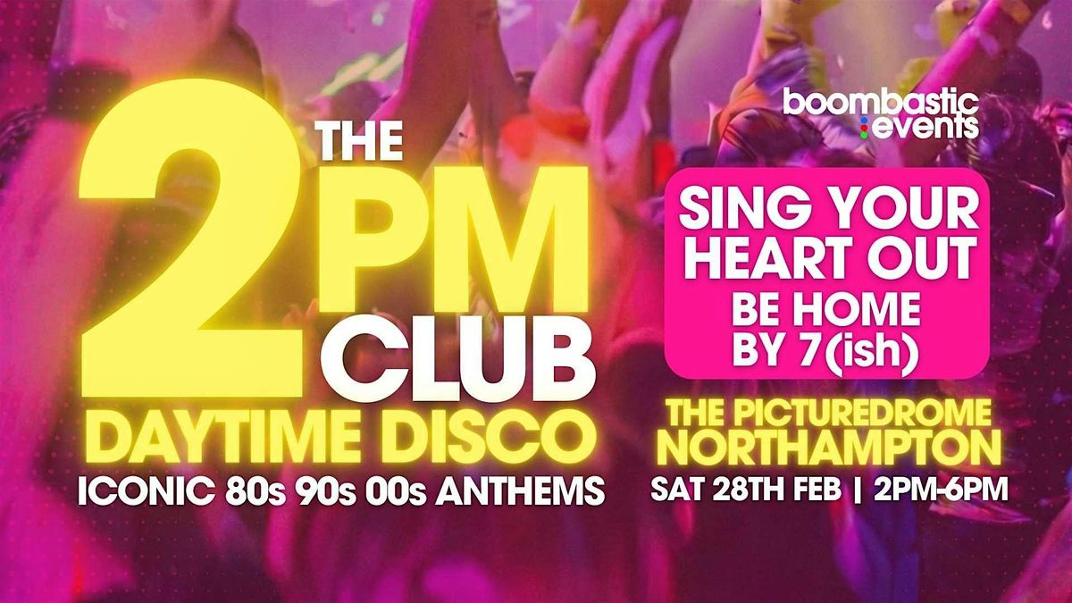 THE 2PM CLUB Daytime Disco NORTHAMPTON - Iconic 80s 90s 00s Anthems