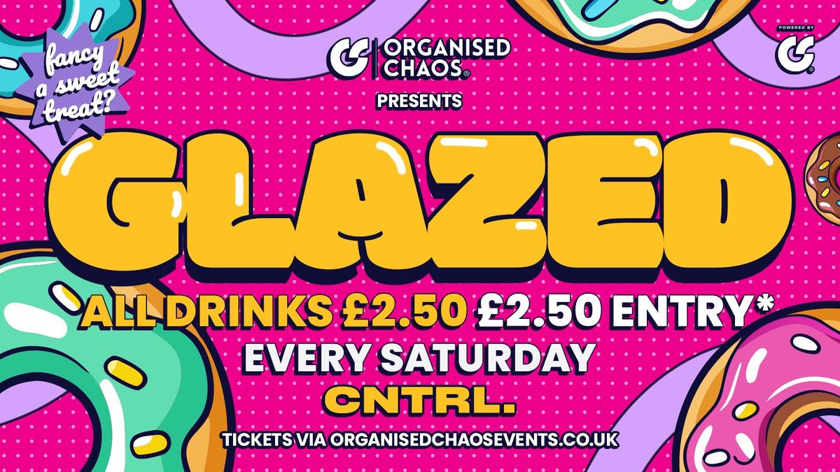 Glazed Saturdays | \u00a32.50 Entry \u00a32.50 Drinks