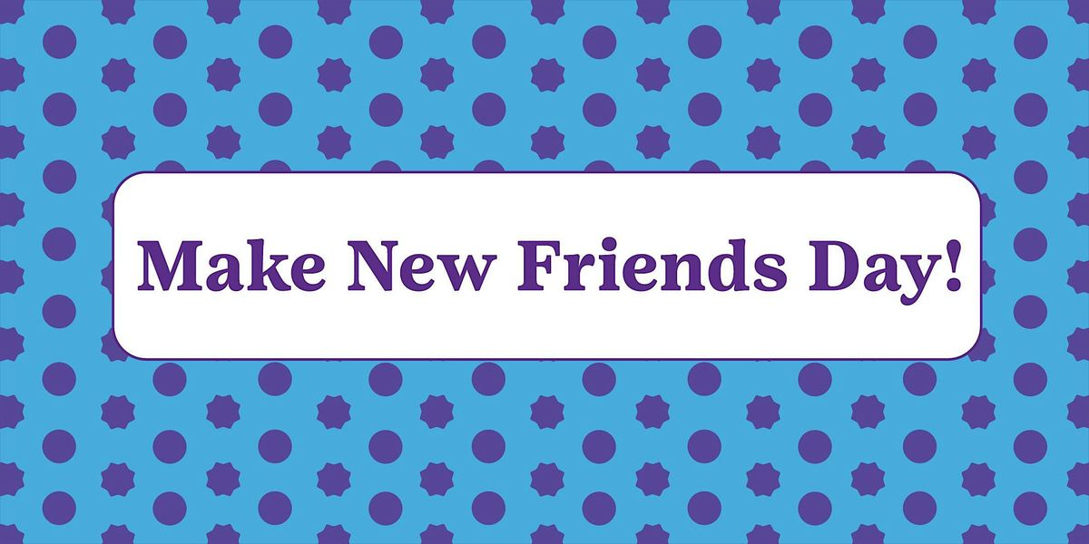 Make New Friends: Evening Edition