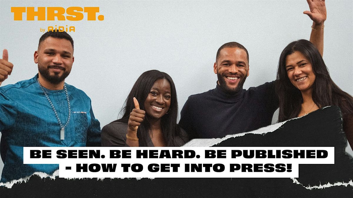THRST. Session #7 Be Seen. Be Heard. Be Published - How to get into Press!