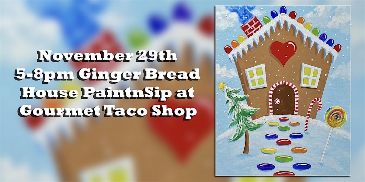Ginger Bread House PaintnSip at Gourmet Taco Shop