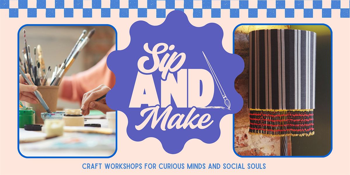 Sip and Make - Hand Made Lampshade Workshop