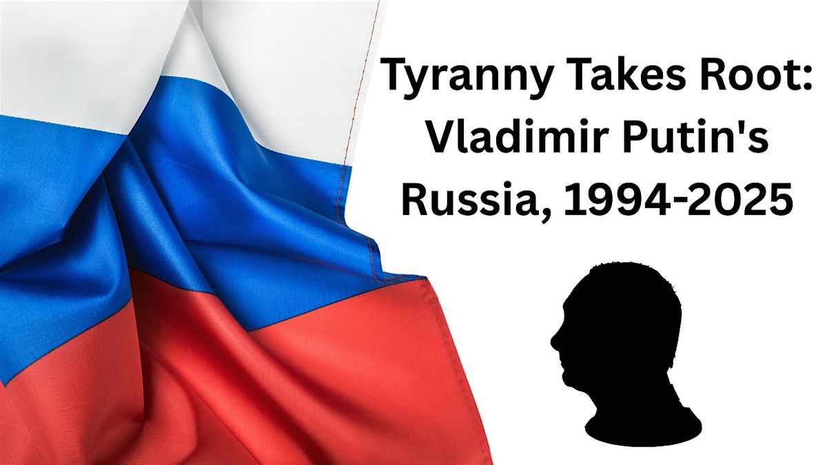 Tyranny Takes Root: Vladimir Putin's Russia, 1994-2025