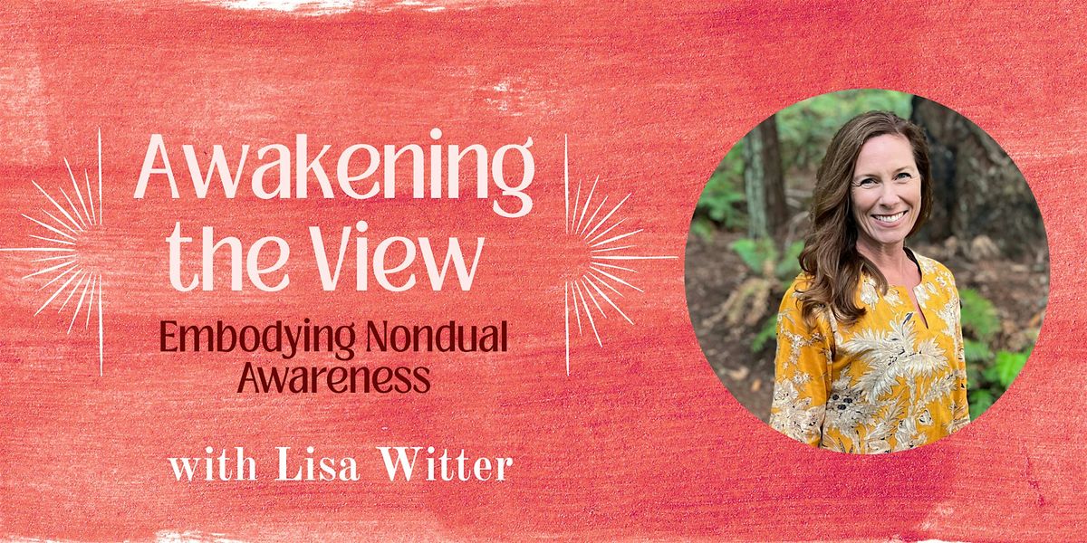 Awakening the View: Embodying Nondual Awareness, with Lisa Witter