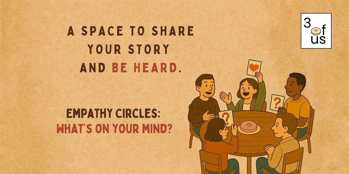 3 of Us [Empathy Circles]: What's on your mind?