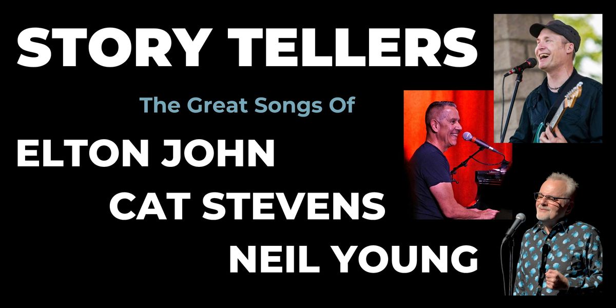 STORY TELLERS: The Great Songs of Elton John, Cat Stevens and Neil Young