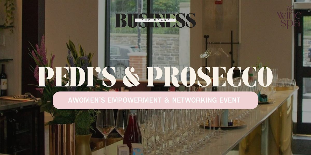 Pedi\u2019s & Prosecco - A Women\u2019s Empowerment & Networking Event