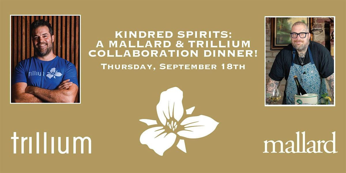 KINDRED SPIRITS: A MALLARD & TRILLIUM COLLABORATION DINNER!