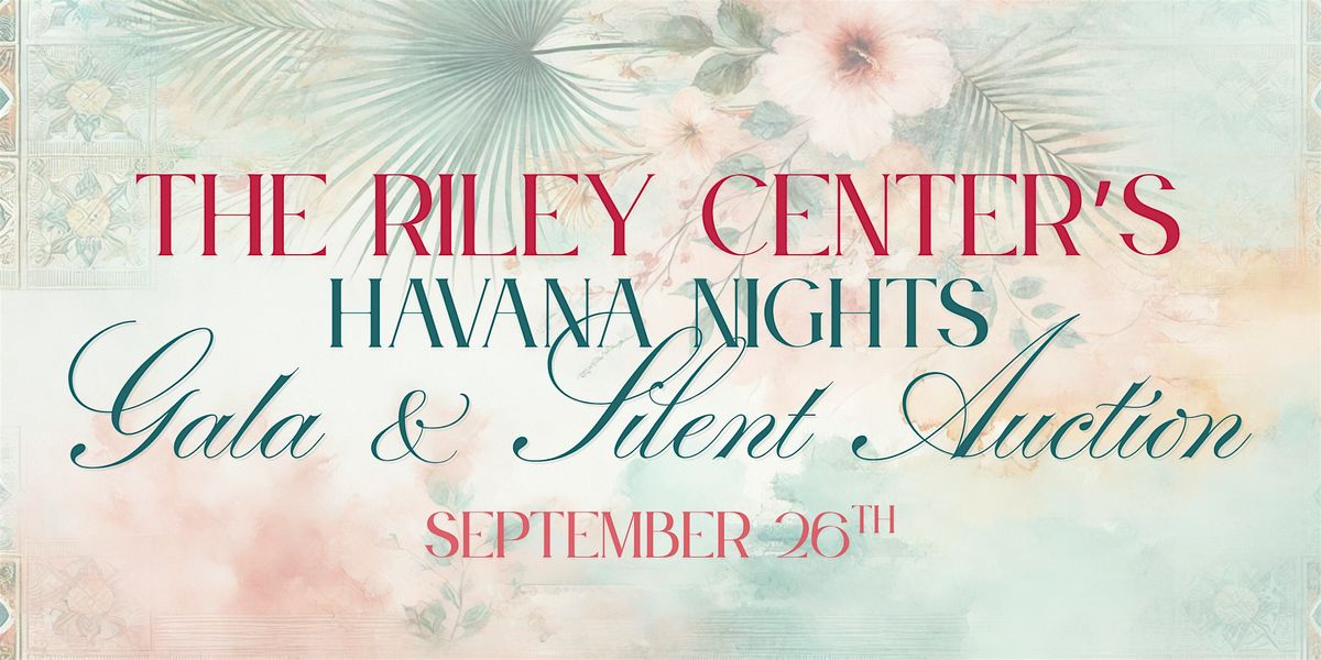 The Riley Center's \u201cHavana Nights\u201d Gala & Silent Auction