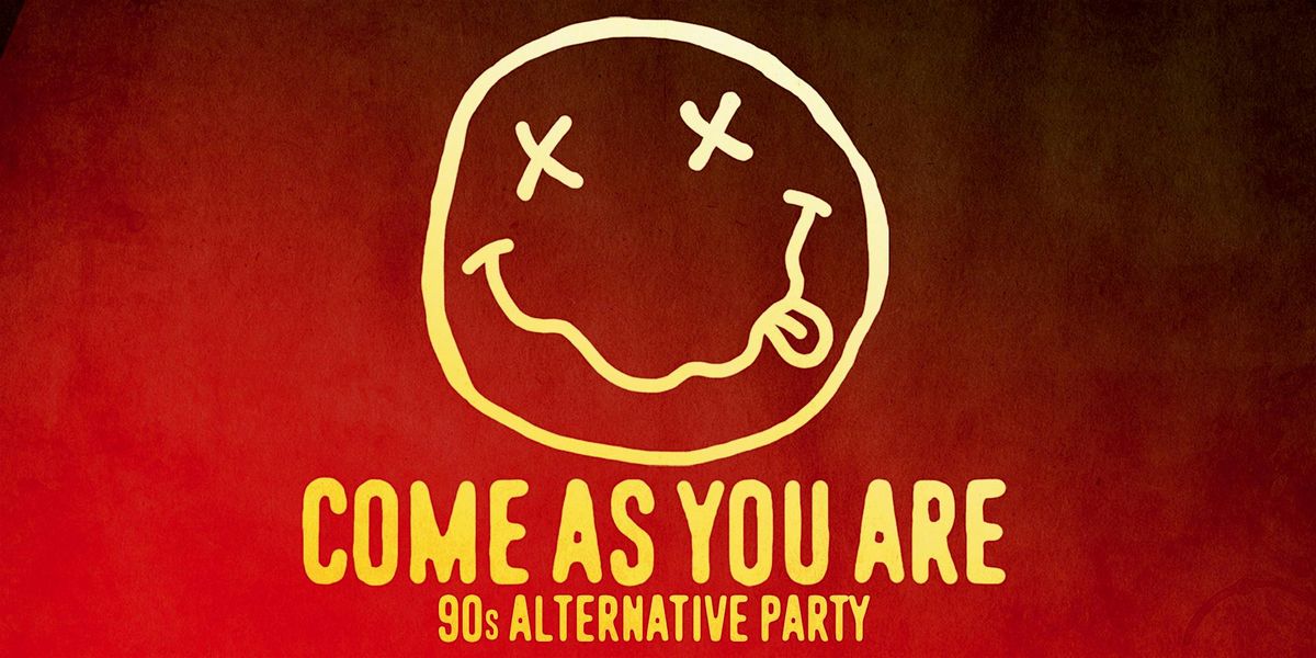 COME AS YOU ARE ['90s ALTERNATIVE PARTY]