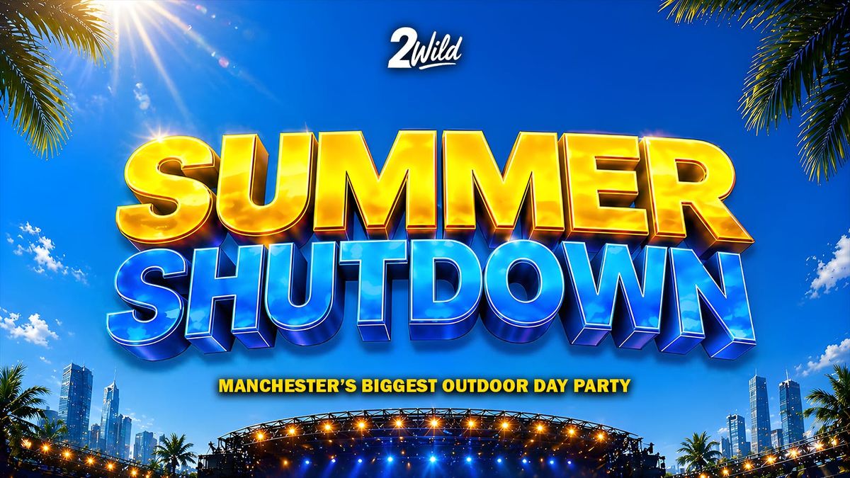 SUMMER SHUTDOWN - MANCHESTER'S BIGGEST OUTDOOR DAY PARTY!