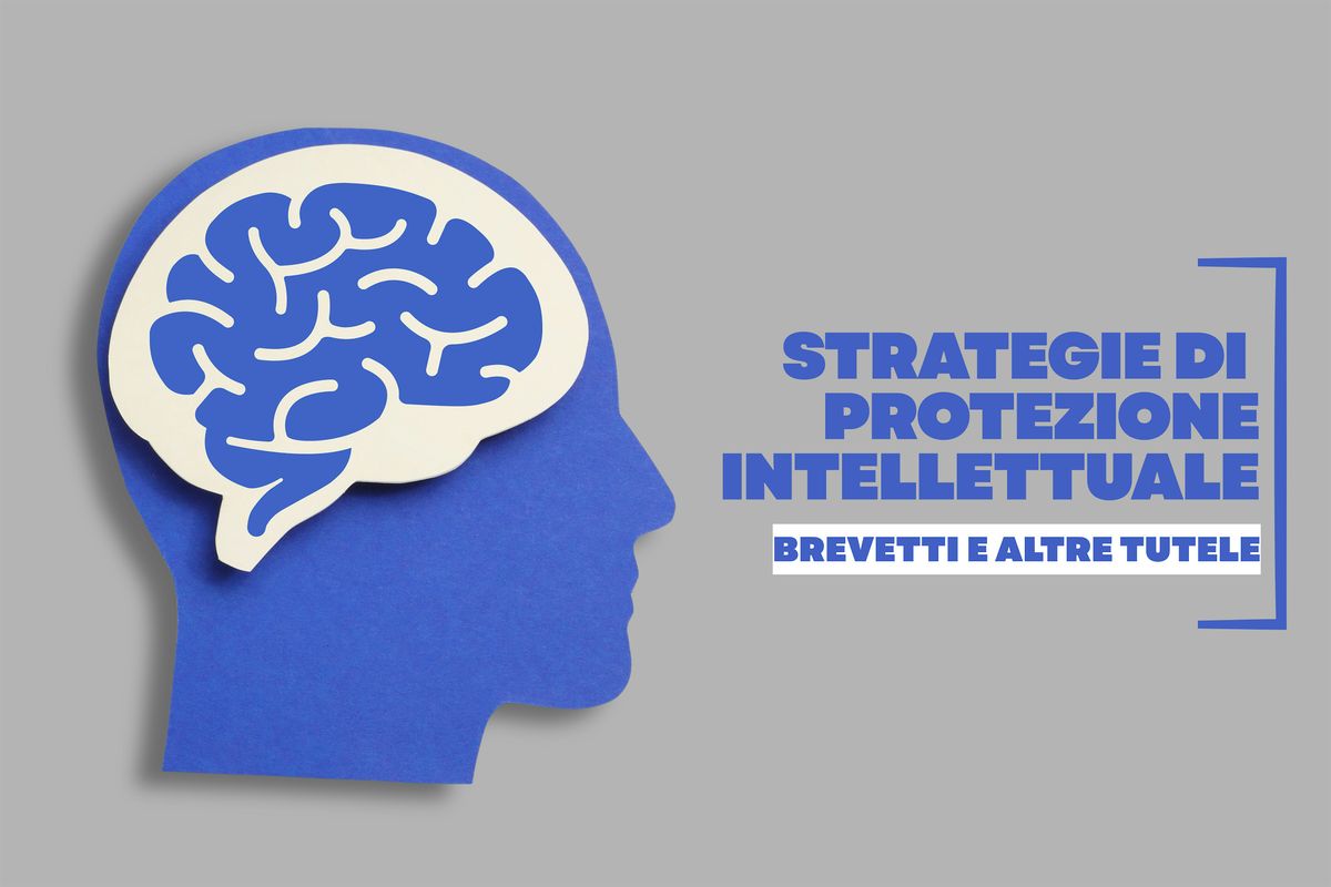 STRATEGIE DI PROTEZIONE INTELLETTUALE:  BREVETTI E ALTRE TUTELE